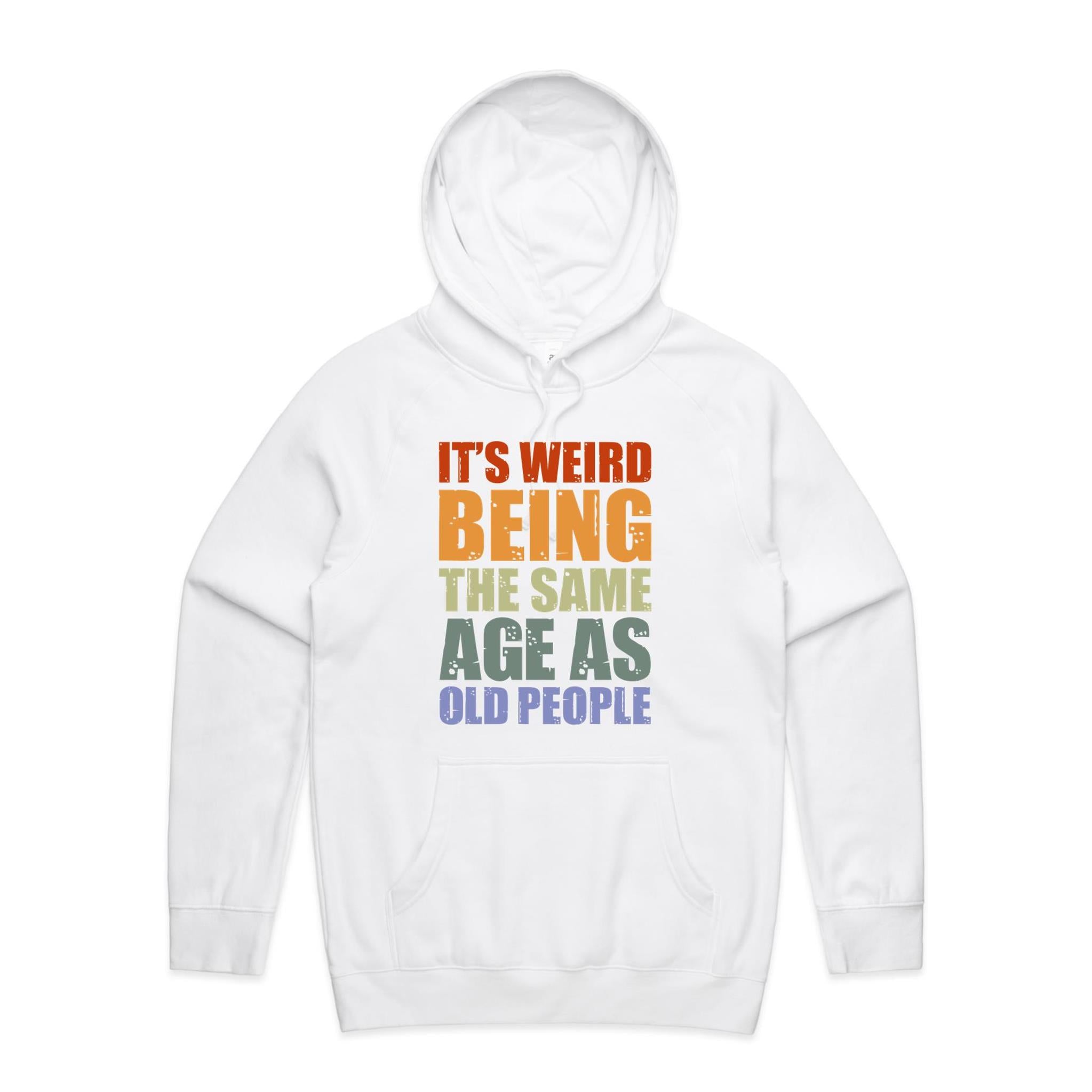 It's Weird Being The Same Age As Old People - Mens Hoodie White Mens Hoodie Printed In Australia