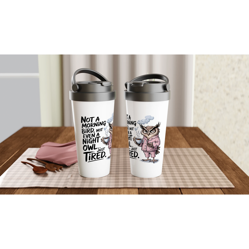Not A Morning Bird, Not A Night Owl, Just Tired - White 15oz Stainless Steel Travel Mug Travel Mug animal Globally Fulfilled Work