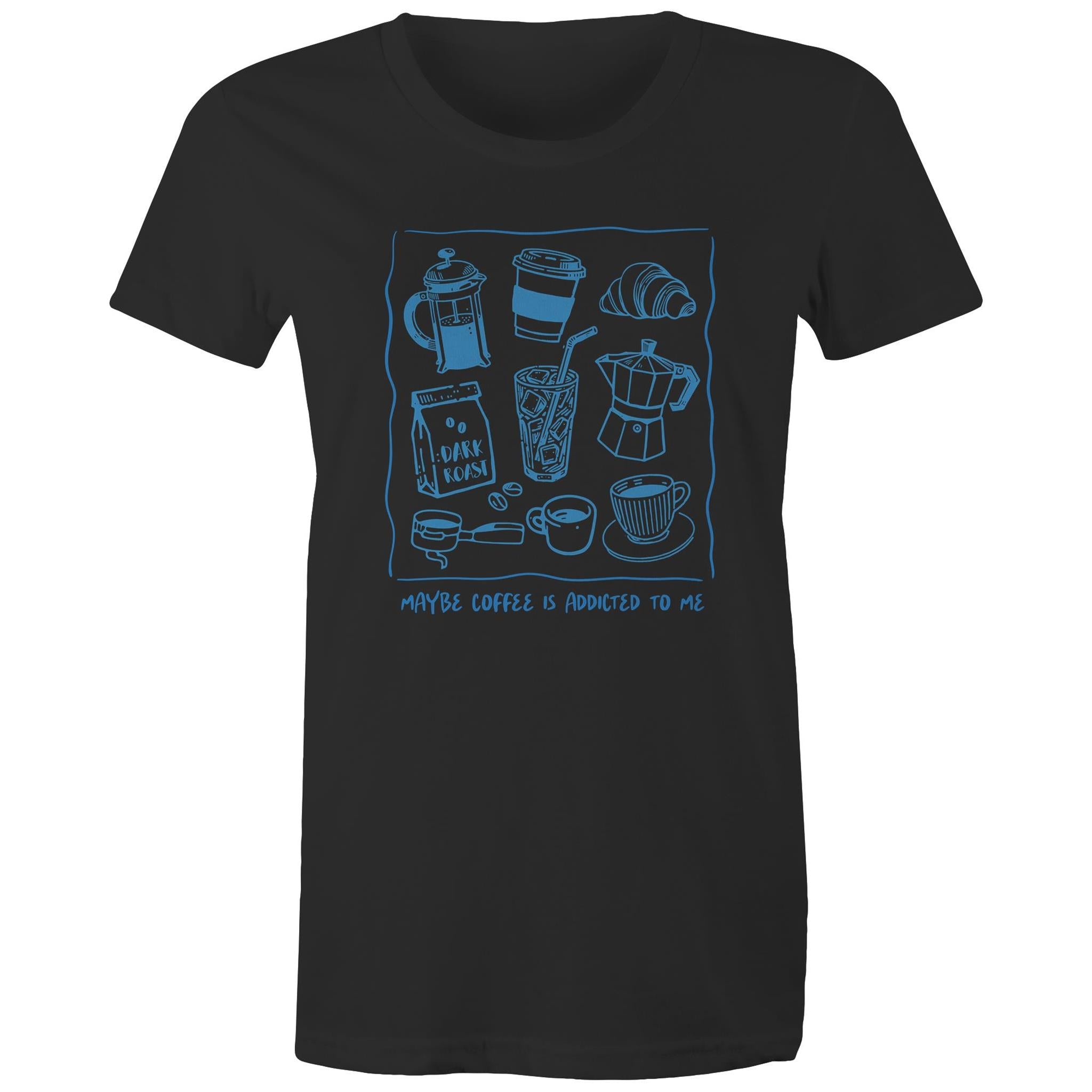 Maybe Coffee Is Addicted To Me - Womens T-shirt Black Womens T-shirt Coffee Printed In Australia