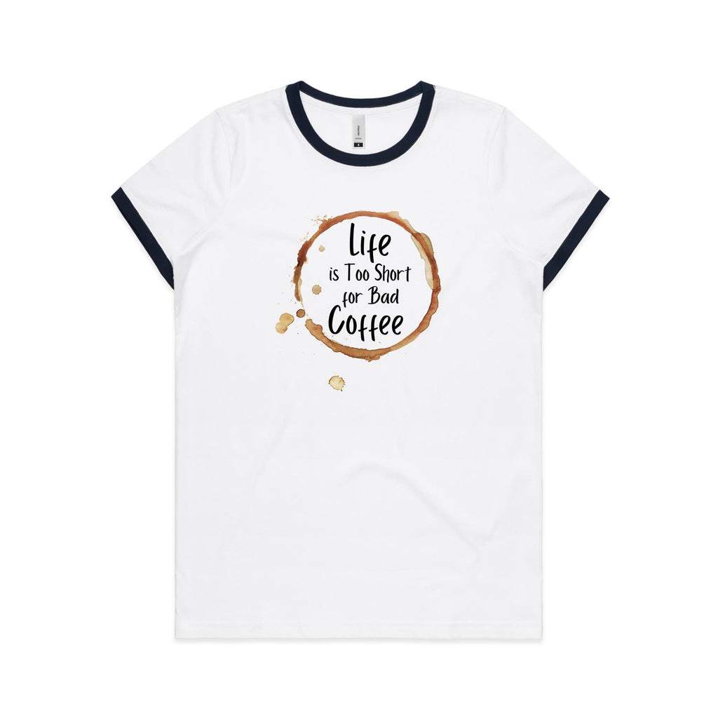 Life Is Too Short For Bad Coffee - Women's Ringer Tee White Navy Womens Ringer T-shirt Coffee Printed In Australia