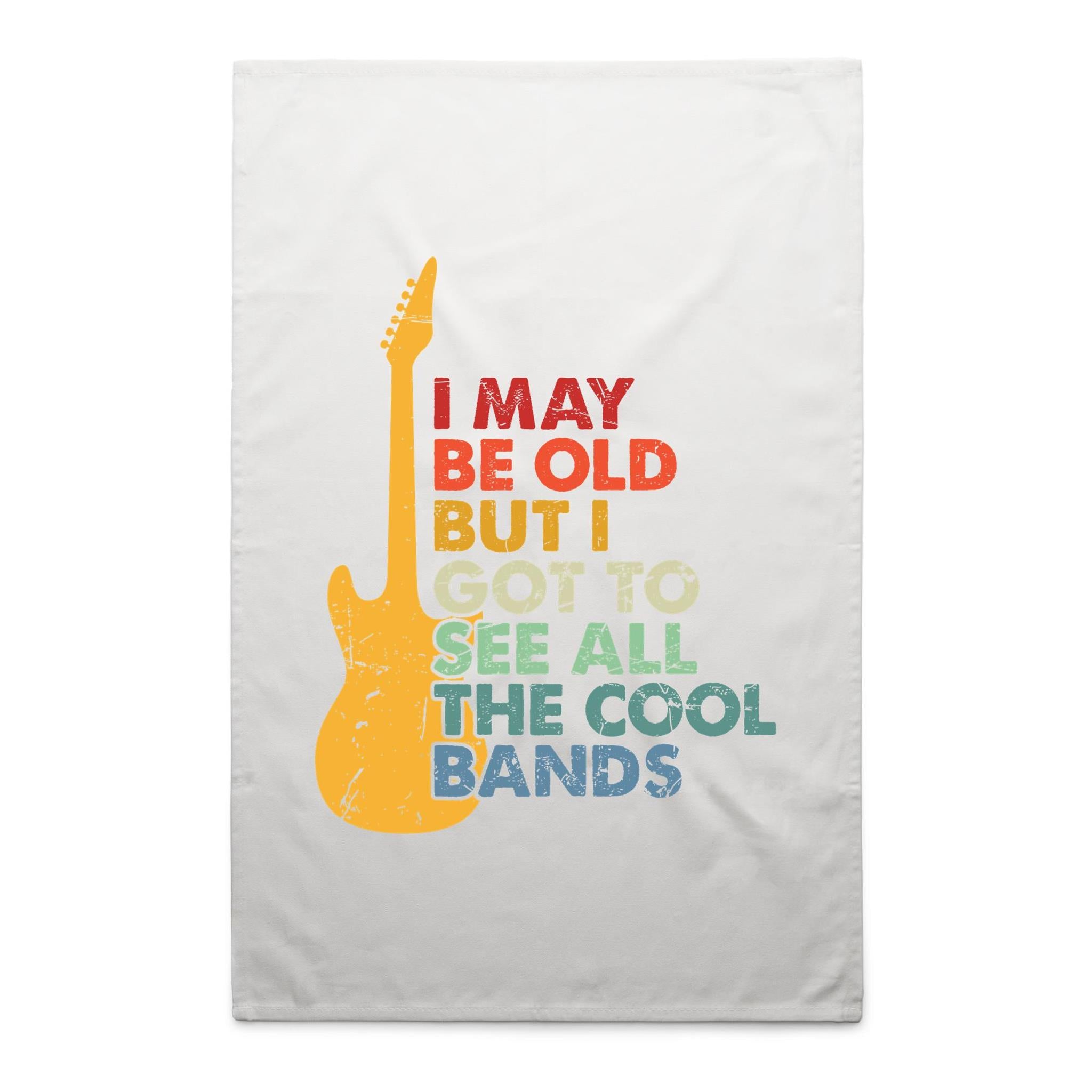I May Be Old But I Got To See All The Cool Bands - AS Colour Tea Towel White One Size Tea Towel Music Printed In Australia