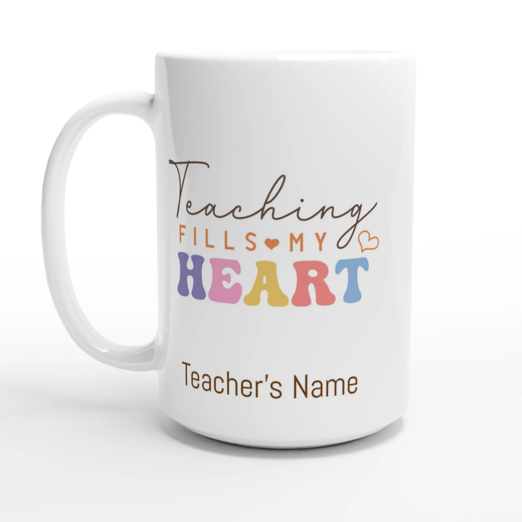 Personalise - Teaching Fills My Heart - White 15oz Ceramic Mug Default Title Personalised 15oz Mug