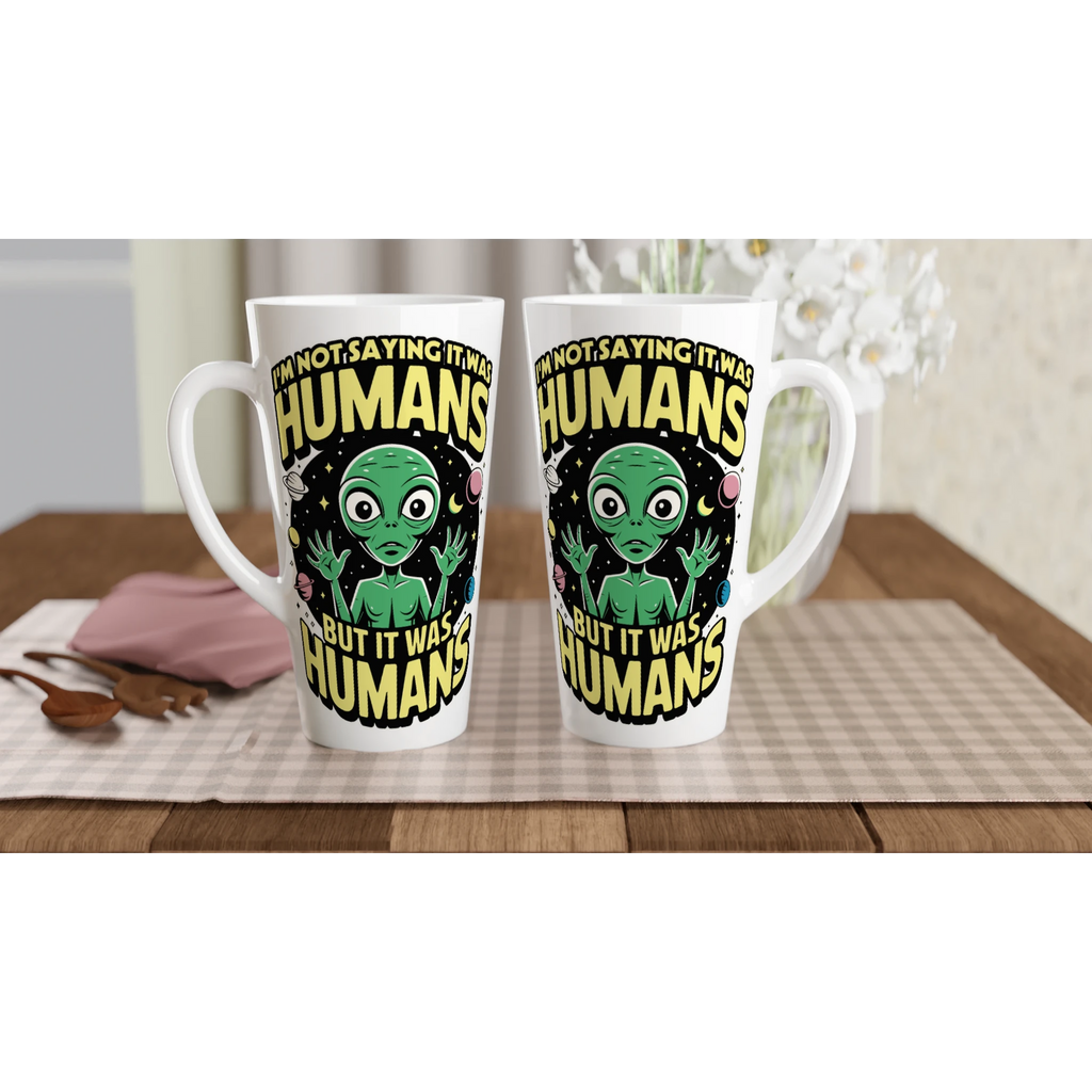 Alien, I'm Not Saying It Was Humans - White Latte 17oz Ceramic Mug Latte Mug Globally Fulfilled Sci Fi