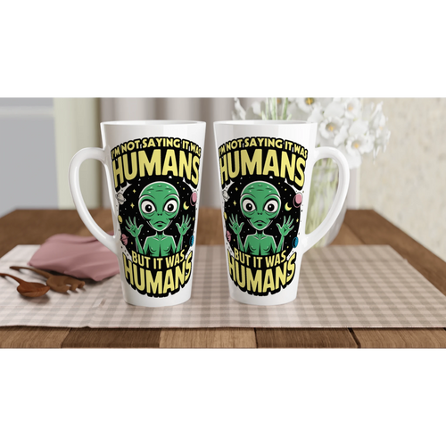 Alien, I'm Not Saying It Was Humans - White Latte 17oz Ceramic Mug Latte Mug Globally Fulfilled Sci Fi