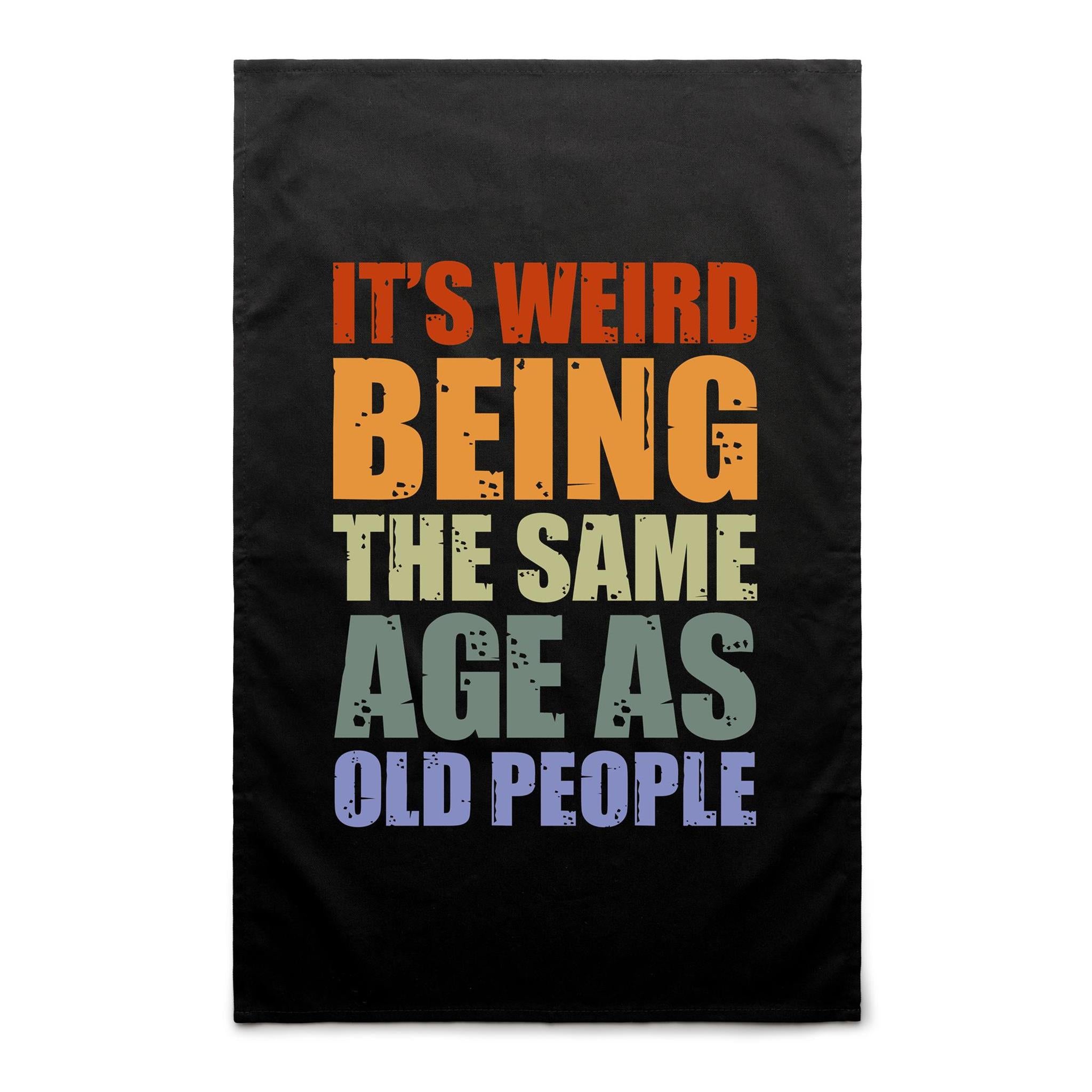 It's Weird Being The Same Age As Old People - AS Colour Tea Towel Black One Size Tea Towel Printed In Australia