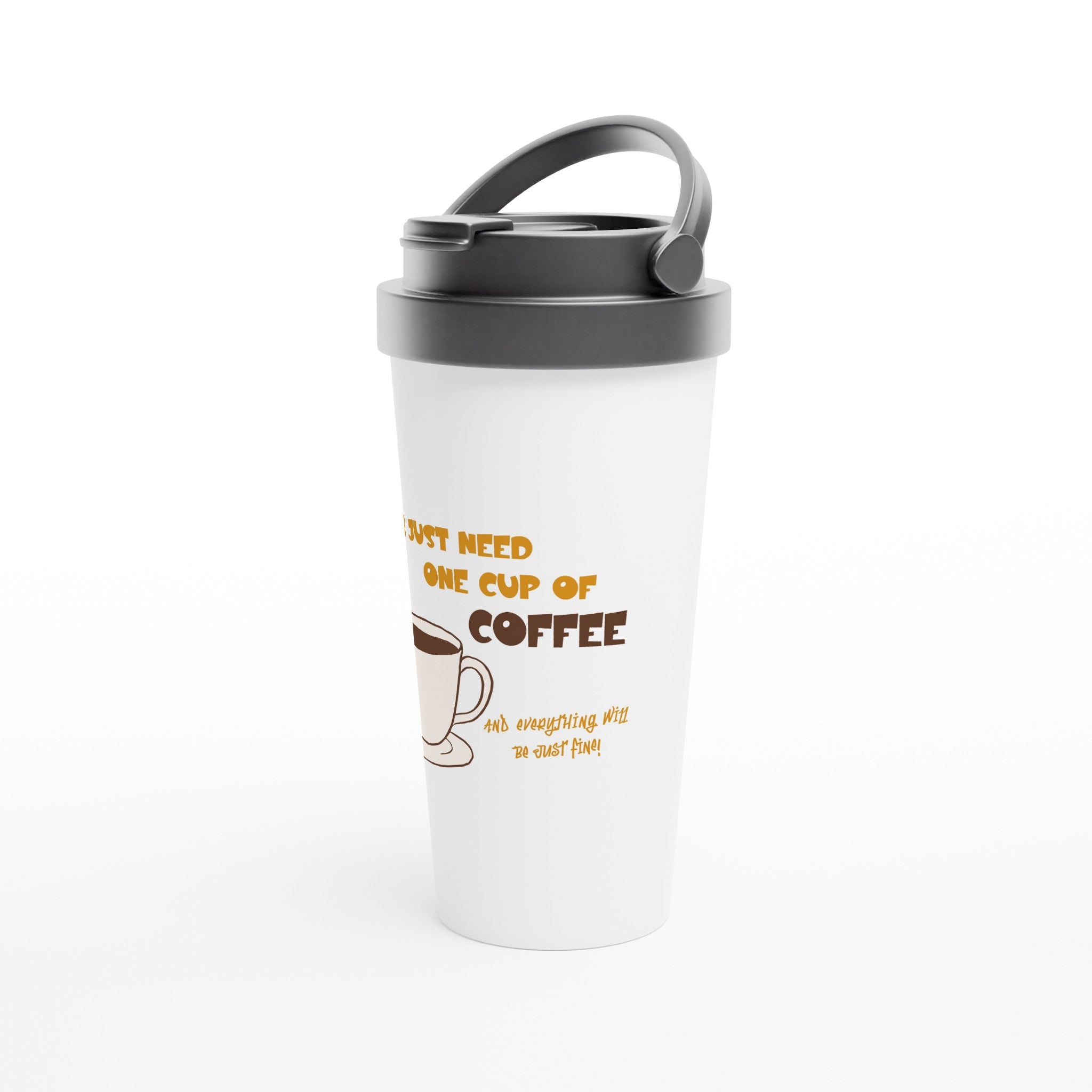 I Just Need One Cup Of Coffee - White 15oz Stainless Steel Travel Mug Travel Mug Coffee Globally Fulfilled