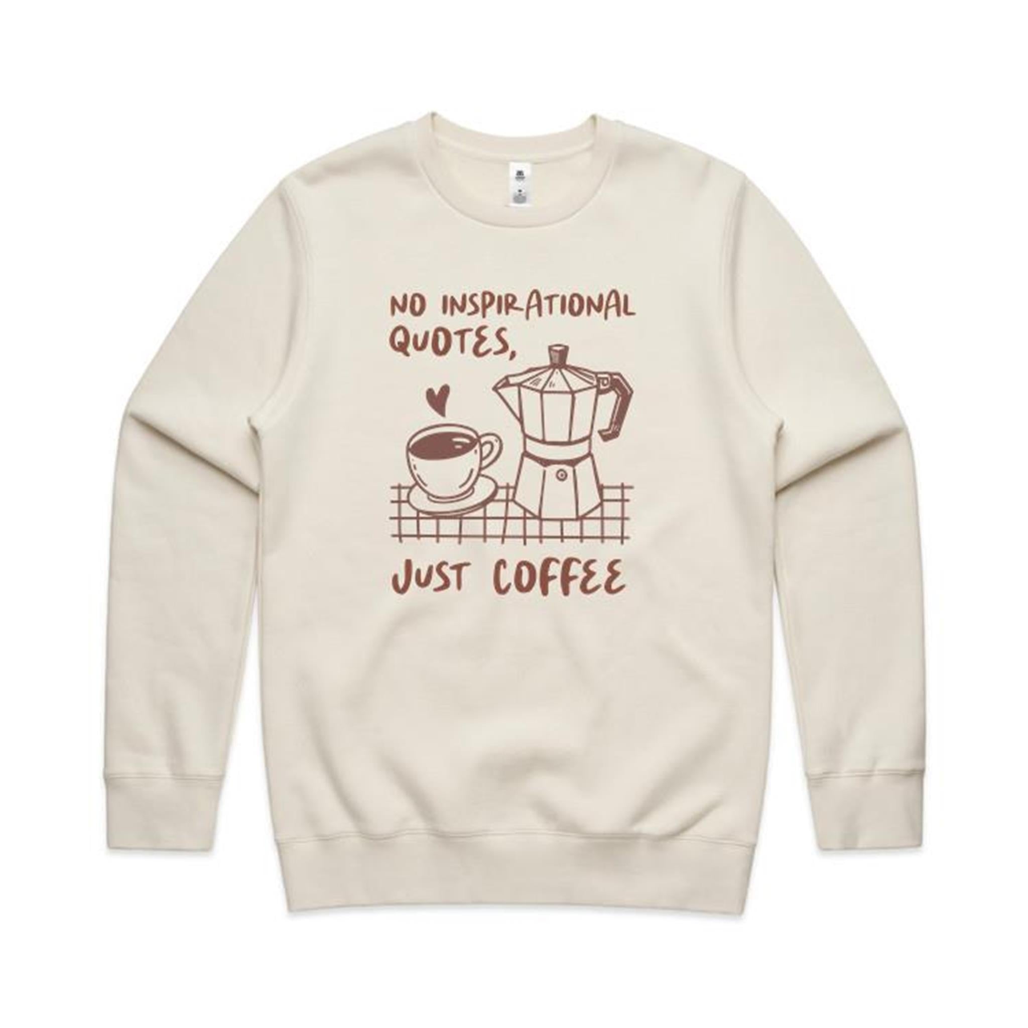 No Inspirational Quotes, Just Coffee - AS Colour Stencil Crew Sweatshirt Ecru Sweatshirt Coffee Printed In Australia
