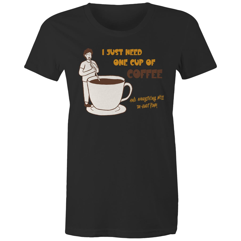 I Just Need One Cup Of Coffee - Womens T-shirt Black Womens T-shirt Coffee Printed In Australia