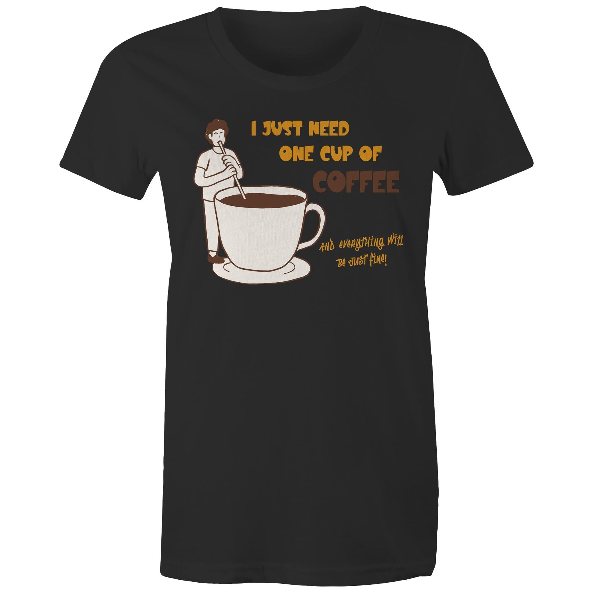 I Just Need One Cup Of Coffee - Womens T-shirt Black Womens T-shirt Coffee Printed In Australia