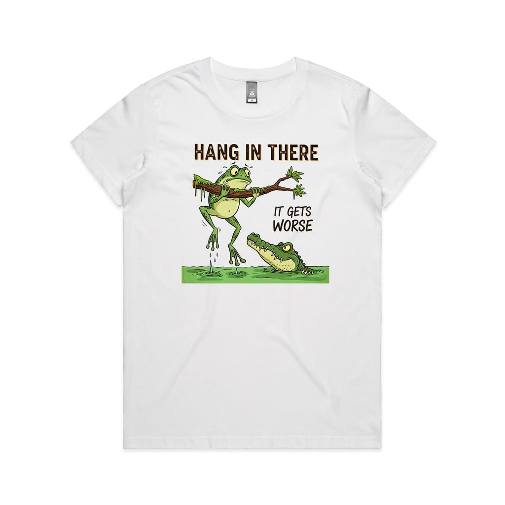 Hang In There, It Gets Worse - Womens T-shirt