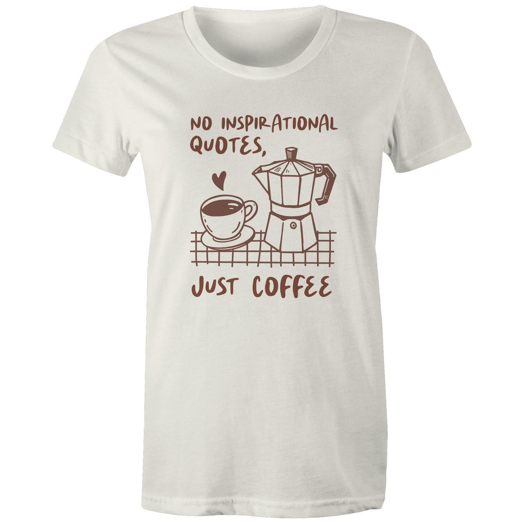 No Inspirational Quotes, Just Coffee - Womens T-shirt Natural Womens T-shirt Coffee Printed In Australia