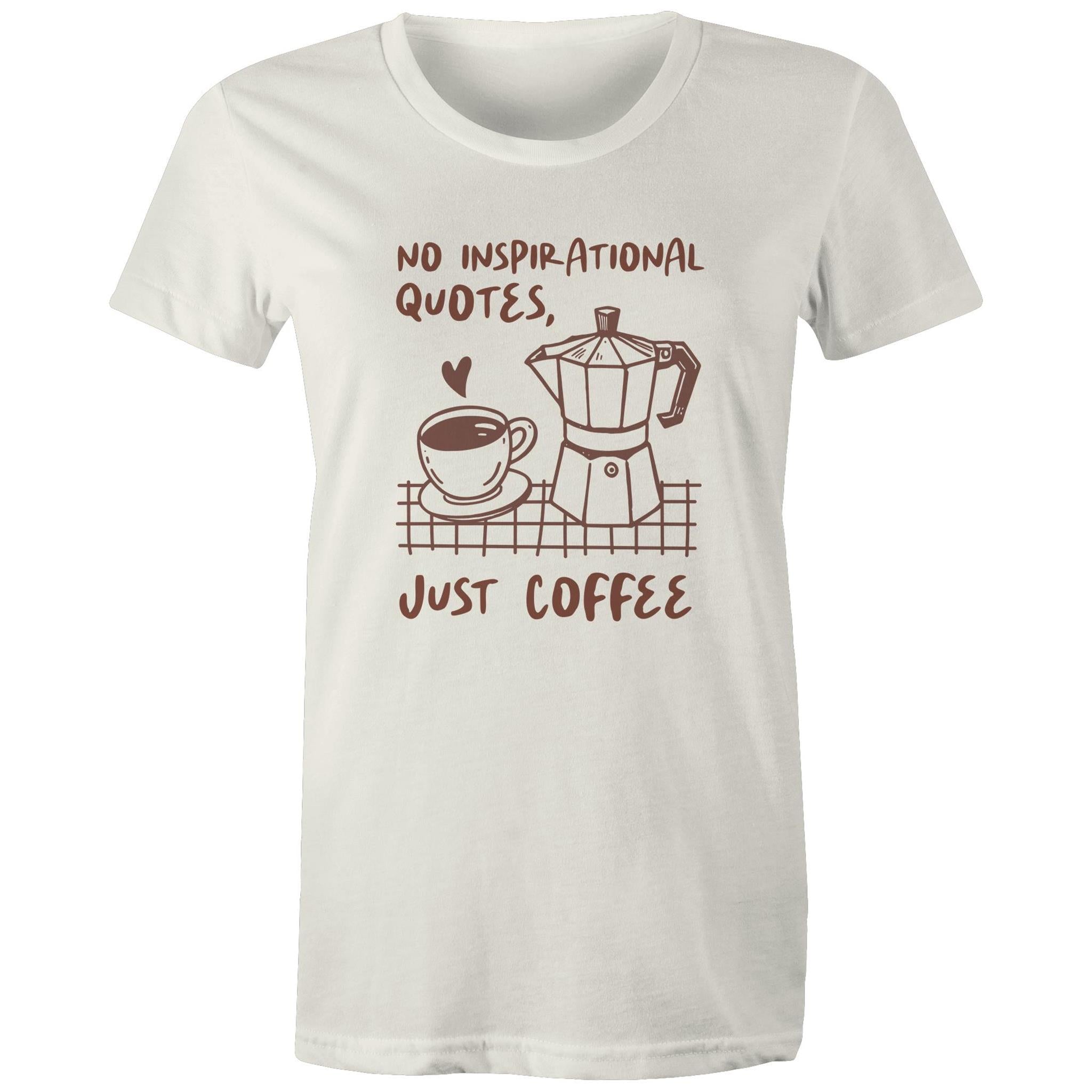 No Inspirational Quotes, Just Coffee - Womens T-shirt Natural Womens T-shirt Coffee Printed In Australia