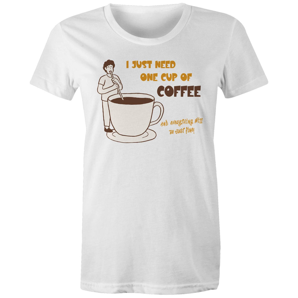 I Just Need One Cup Of Coffee - Womens T-shirt White Womens T-shirt Coffee Printed In Australia