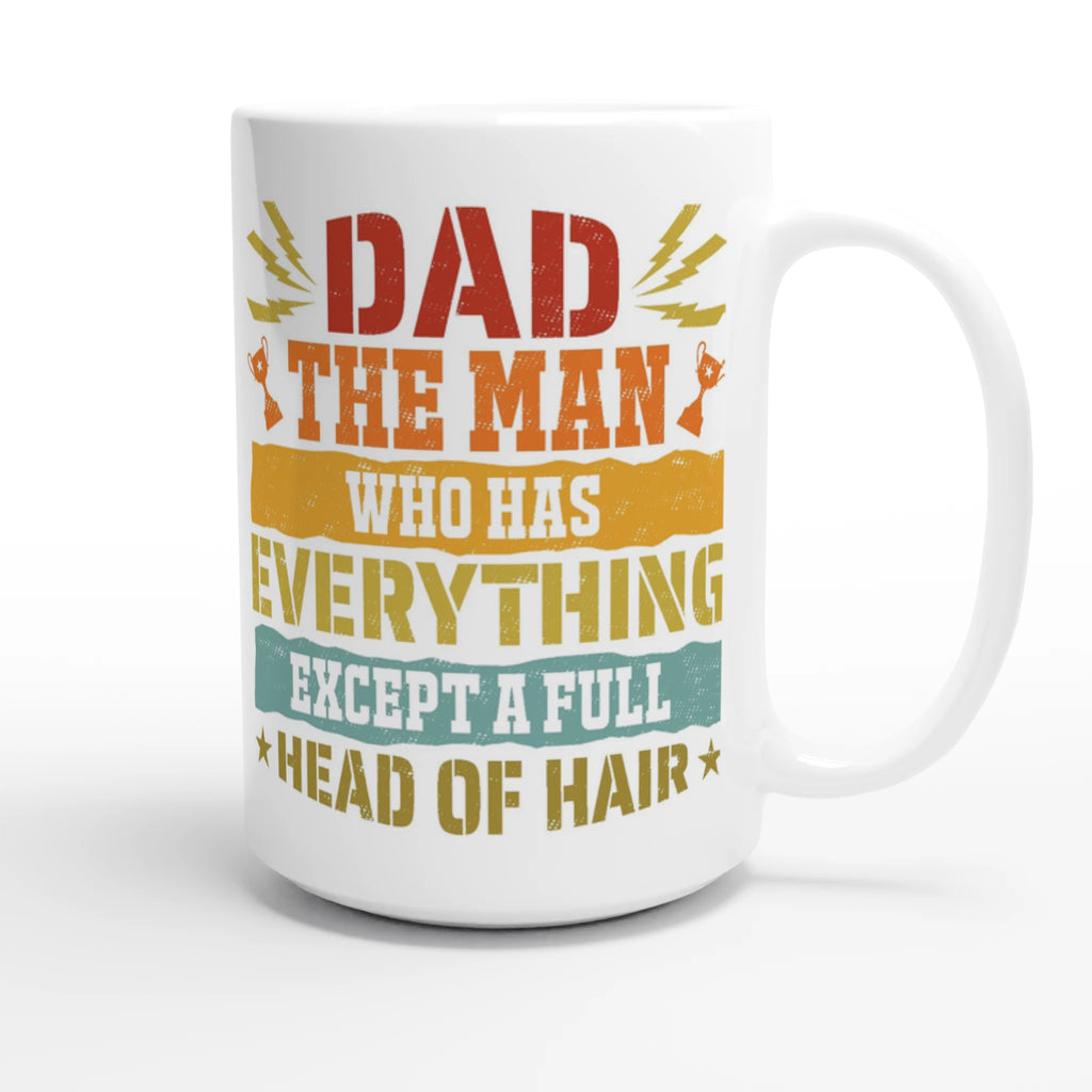 Personalised Dad, The Man Who Has Everything Except A Full Head Of Hair White 15oz Ceramic Mug Personalised 15oz Mug Dad Globally Fulfilled