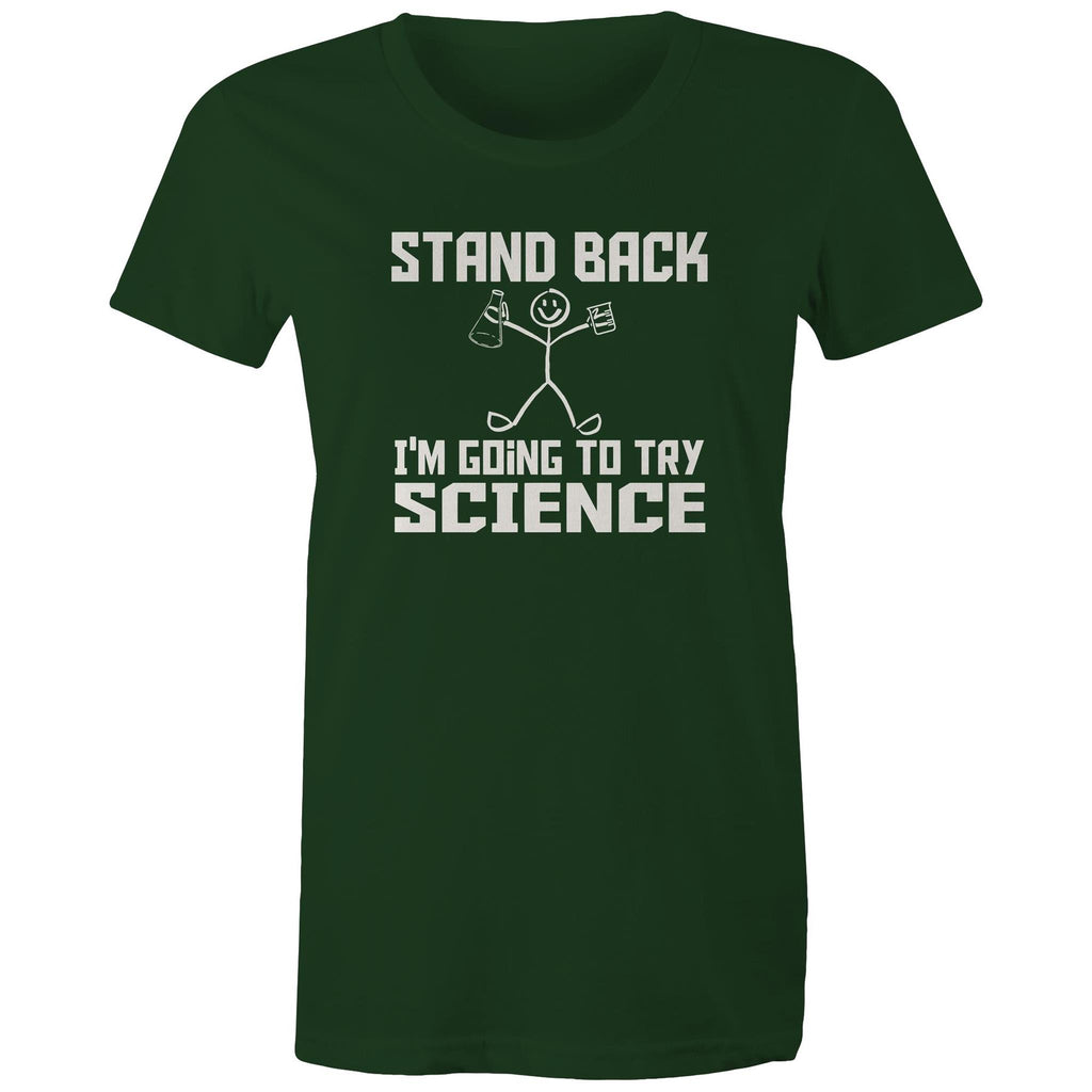 Stand Back, I'm Going To Try Science - Womens T-shirt Forest Green Womens T-shirt Printed In Australia Science