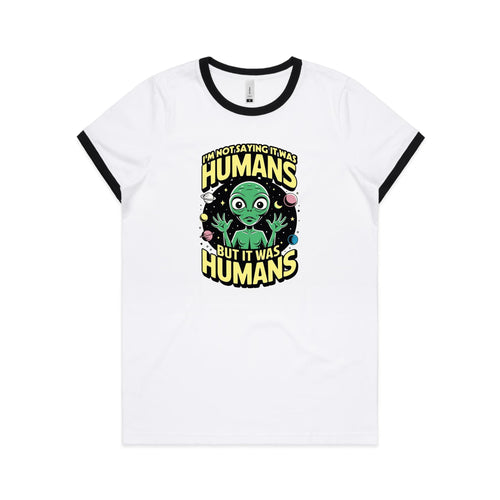 Alien, I'm Not Saying It Was Humans - Women's Ringer Tee White Black Womens Ringer T-shirt Printed In Australia Sci Fi