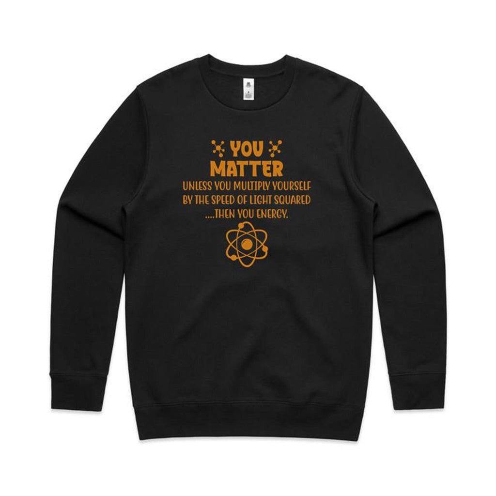 You Matter, Physics Pun - AS Colour Stencil Crew Sweatshirt Black Sweatshirt Printed In Australia Science