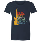 I May Be Old But I Got To See All The Cool Bands - Womens T-shirt Navy Womens T-shirt Funny Music Printed In Australia