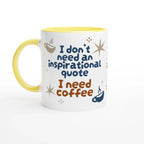 Personalised - I Don't Need An Inspirational Quote, I Need Coffee - White 11oz Ceramic Mug with Colour Inside Personalised Mug Coffee Customise Funny Globally Fulfilled Personalise