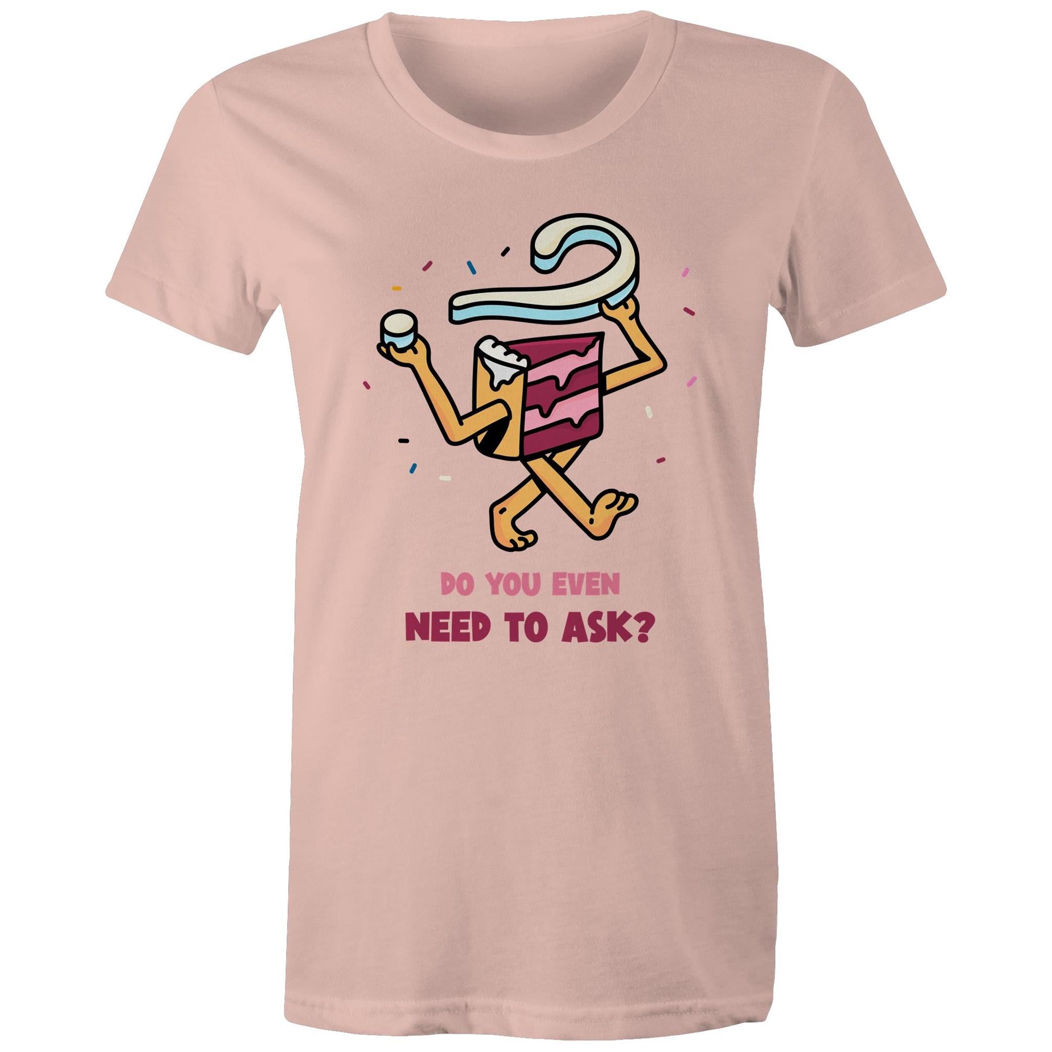 Cake, Do You Even Need To Ask - Womens T-shirt Pale Pink Womens T-shirt Food Printed In Australia
