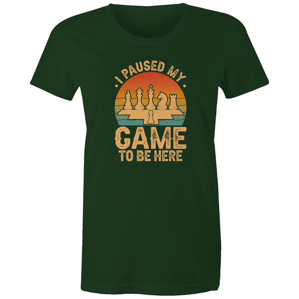 Chess, I Paused My Game To Be Here - Womens T-shirt Forest Green Womens T-shirt Chess Games Printed In Australia