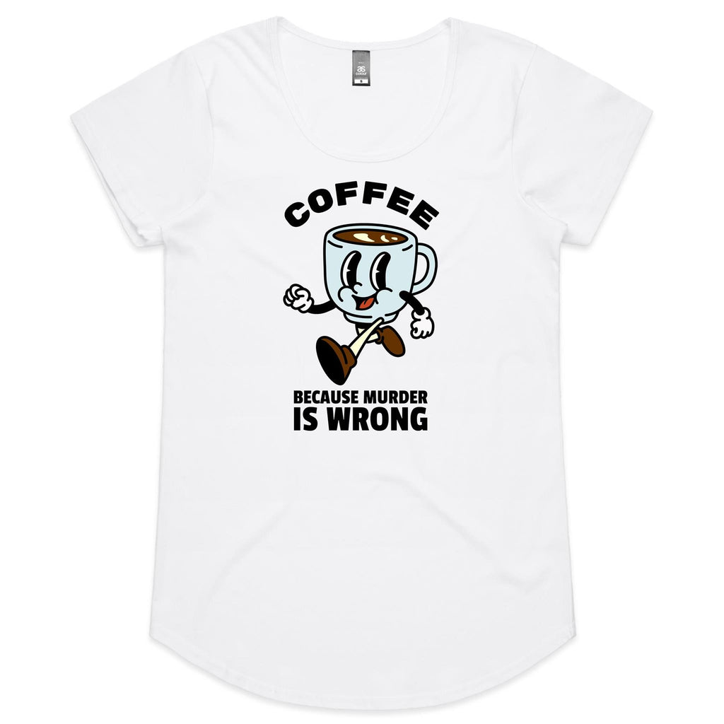 Coffee, Because Murder Is Wrong - Womens Scoop Neck T-Shirt White Womens Scoop Neck T-shirt Coffee Printed In Australia