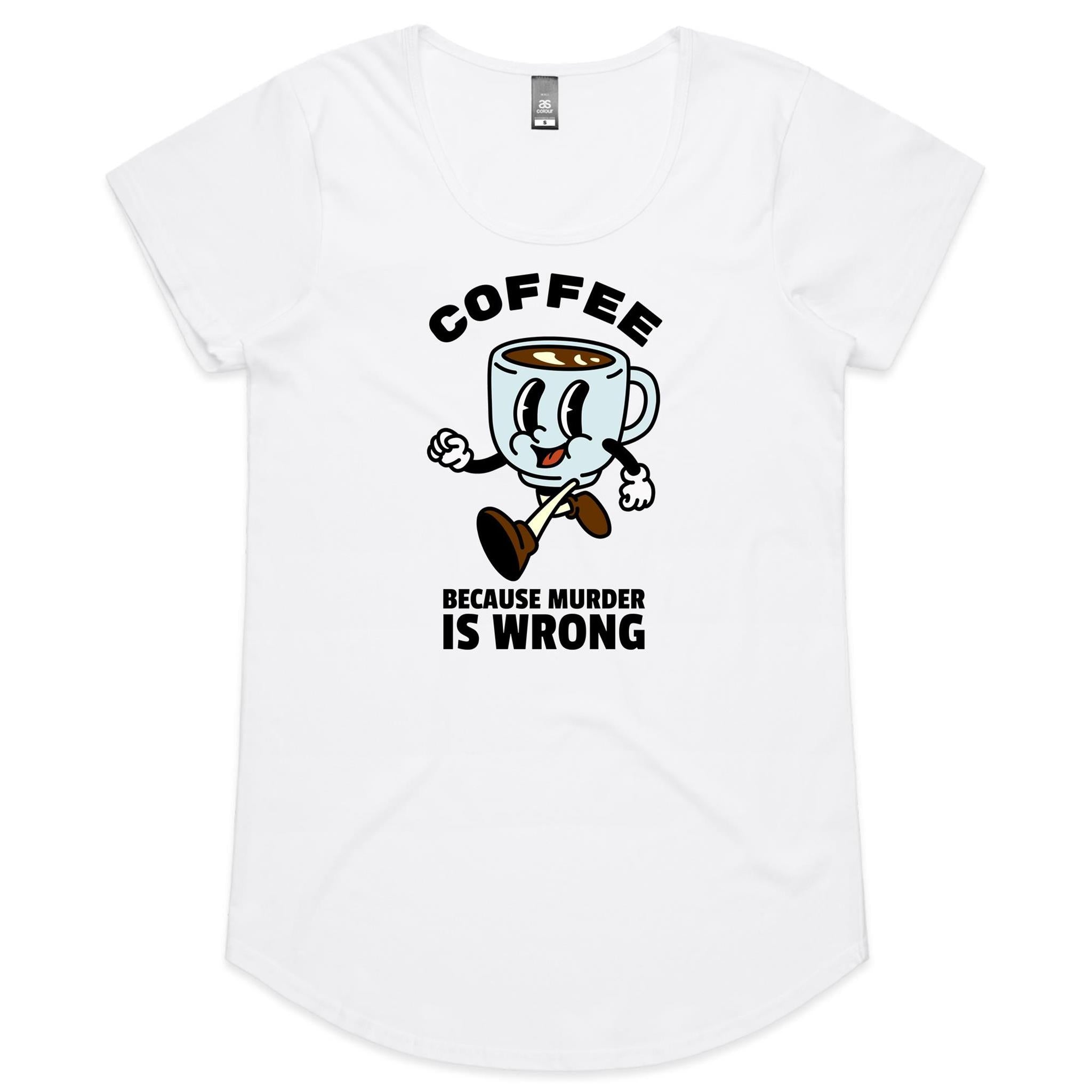 Coffee, Because Murder Is Wrong - Womens Scoop Neck T-Shirt White Womens Scoop Neck T-shirt Coffee Printed In Australia