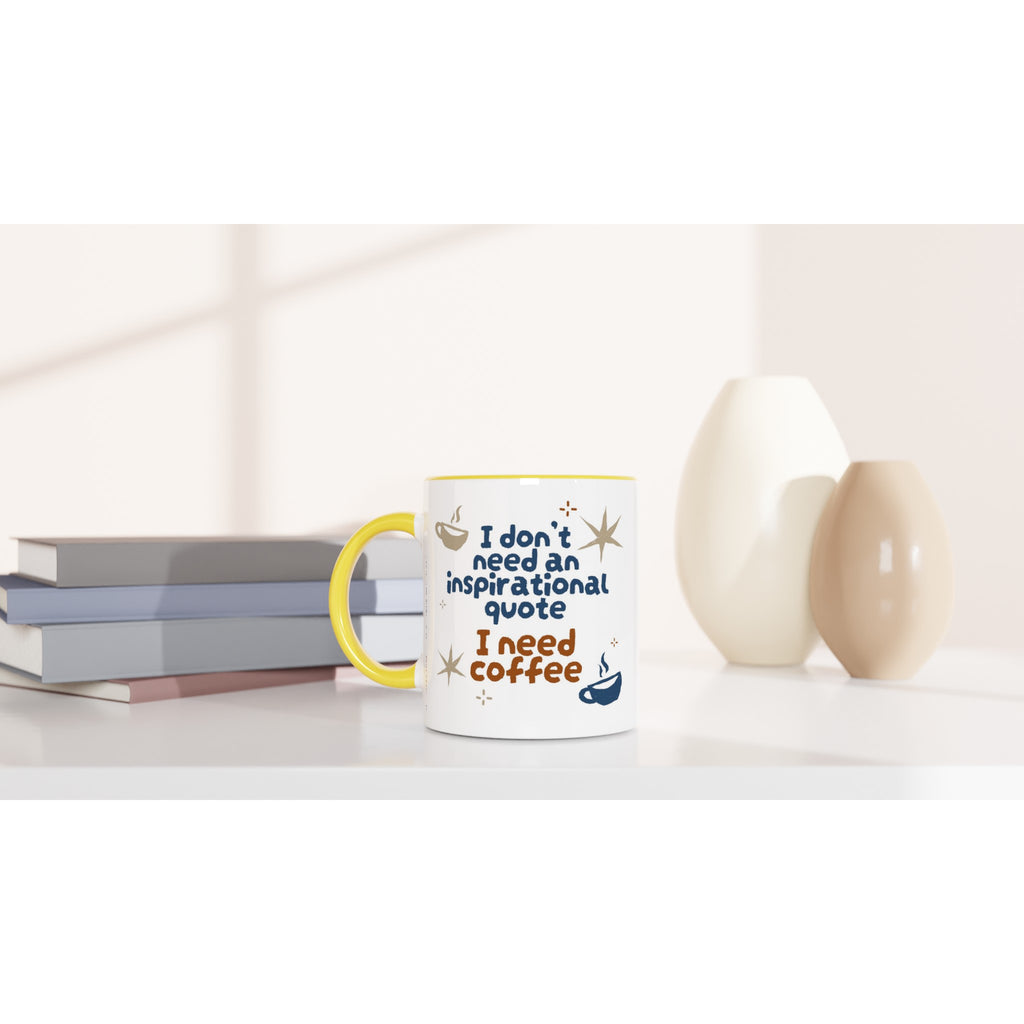 I Don't Need An Inspirational Quote, I Need Coffee - White 11oz Ceramic Mug with Colour Inside Colour 11oz Mug Coffee Funny Globally Fulfilled