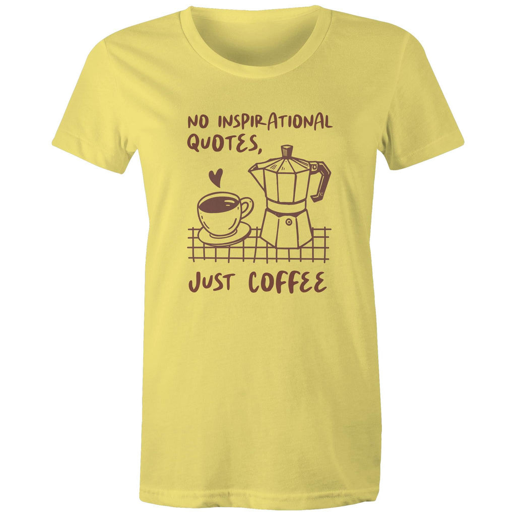 No Inspirational Quotes, Just Coffee - Womens T-shirt Yellow Womens T-shirt Coffee Printed In Australia