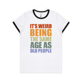 It's Weird Being The Same Age As Old People - Women's Ringer Tee White Black Womens Ringer T-shirt Printed In Australia