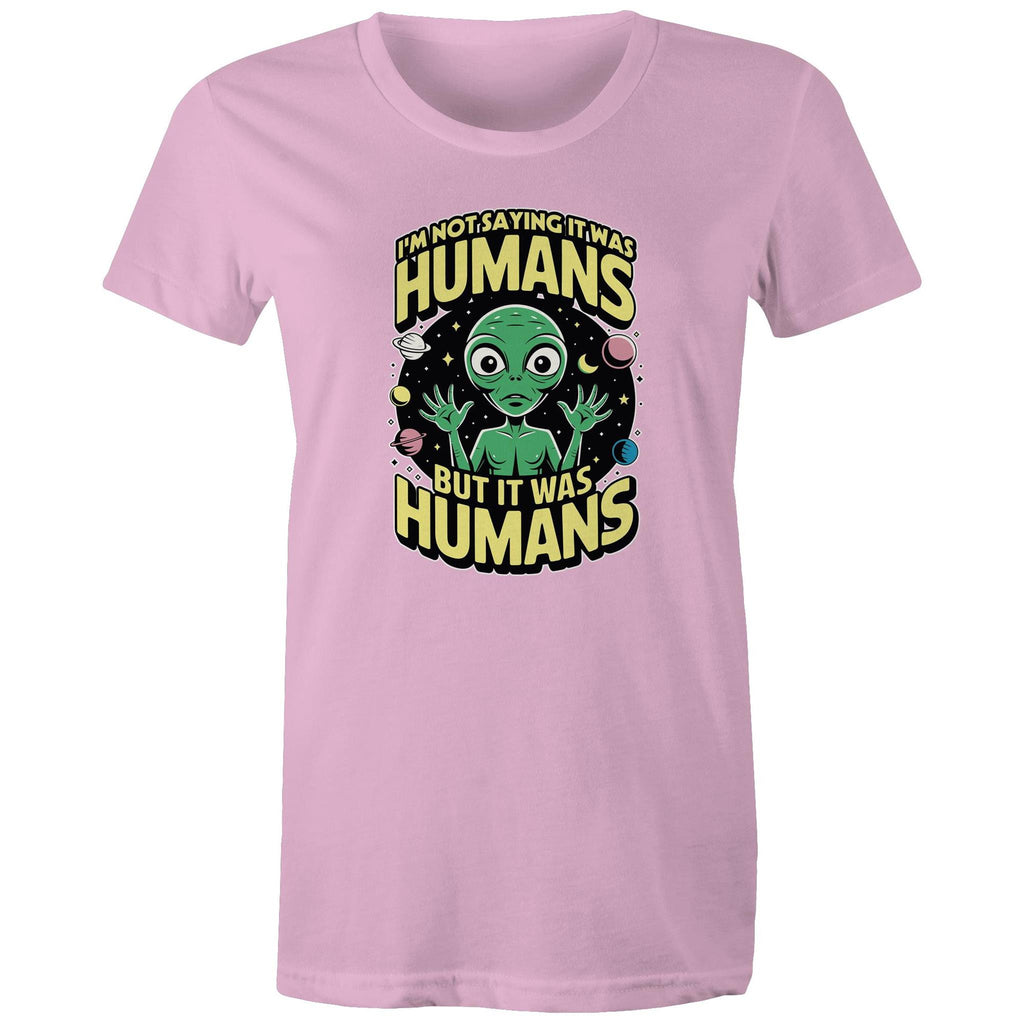 Alien, I'm Not Saying It Was Humans - Womens T-shirt Pink Womens T-shirt Printed In Australia Sci Fi