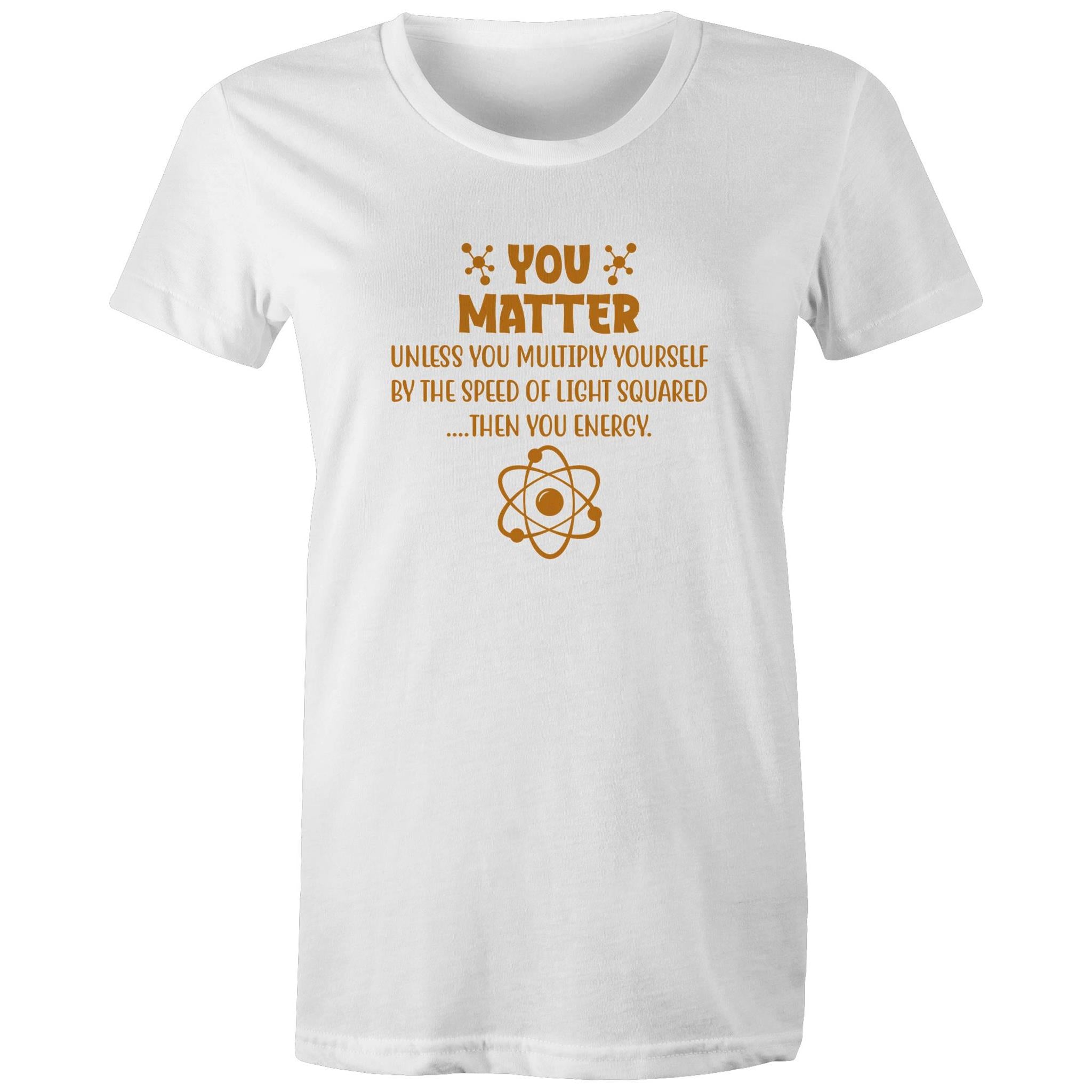 You Matter, Physics Pun - Womens T-shirt White Womens T-shirt Printed In Australia Science
