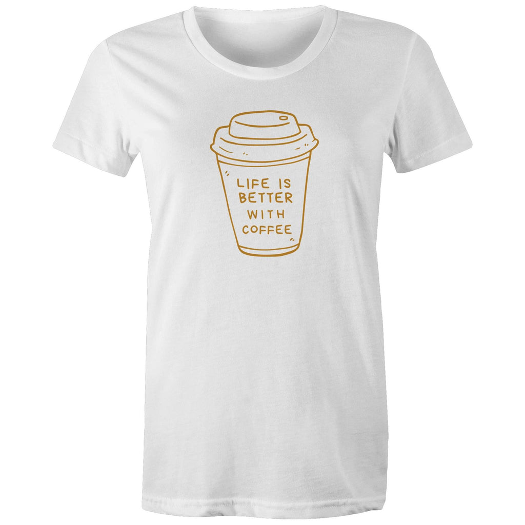 Life Is Better With Coffee - Womens T-shirt White Womens T-shirt Coffee Printed In Australia