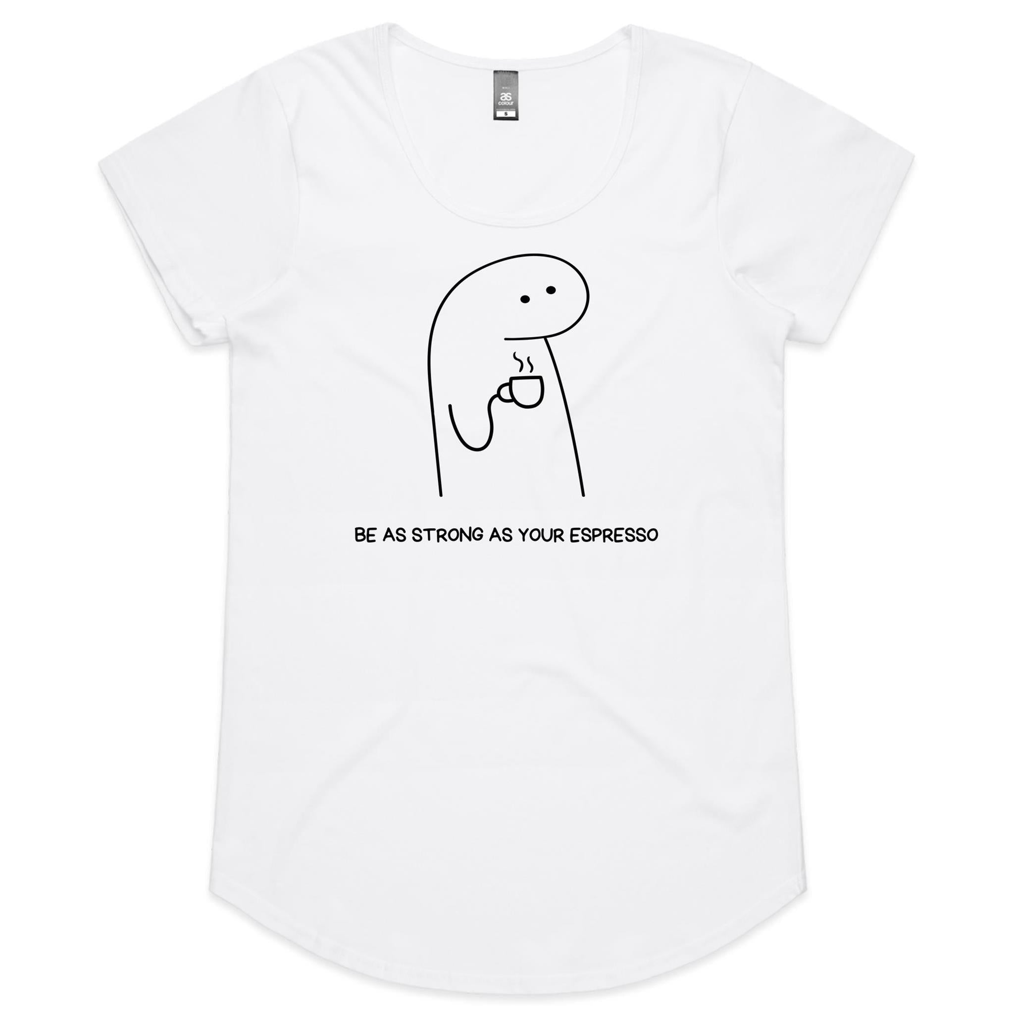 Be As Strong As Your Espresso - Womens Scoop Neck T-Shirt White Womens Scoop Neck T-shirt Coffee Printed In Australia