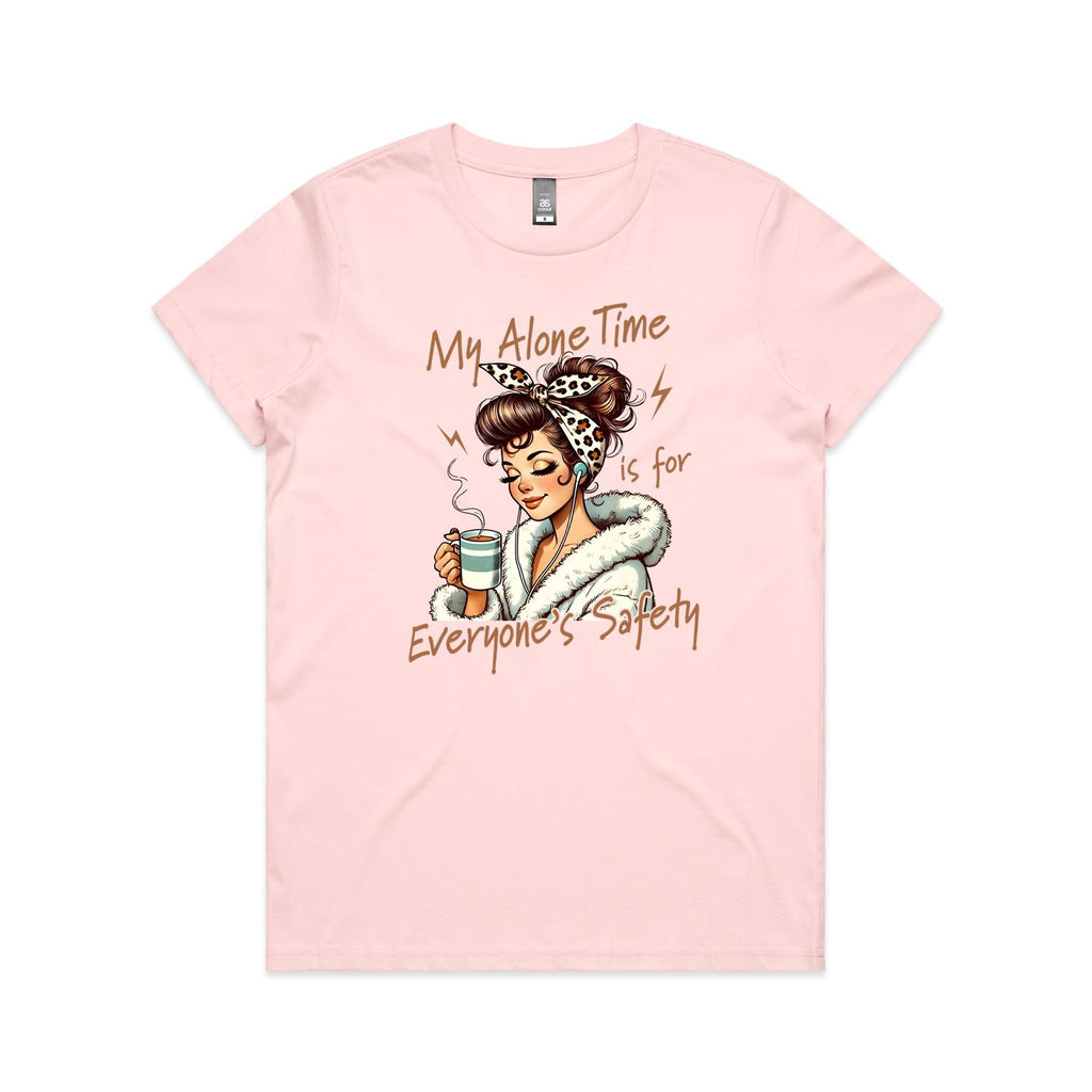 My Alone Time Is For Everyone's Safety Women's AS Colour T-shirt Pink Womens T-shirt Printed In Australia