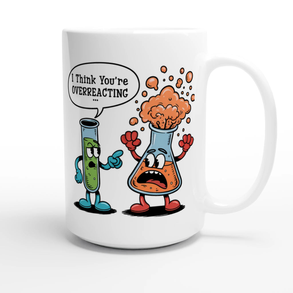 Personalised I Think You're Overreacting Chemistry White 15oz Ceramic Mug Personalised 15oz Mug Printed Offshore Science