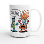 Personalised I Think You're Overreacting Chemistry White 15oz Ceramic Mug Personalised 15oz Mug Printed Offshore Science