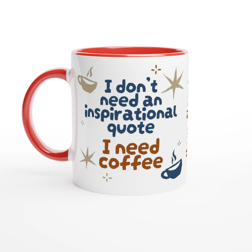 Personalised - I Don't Need An Inspirational Quote, I Need Coffee - White 11oz Ceramic Mug with Colour Inside Personalised Mug Coffee Customise Funny Globally Fulfilled Personalise