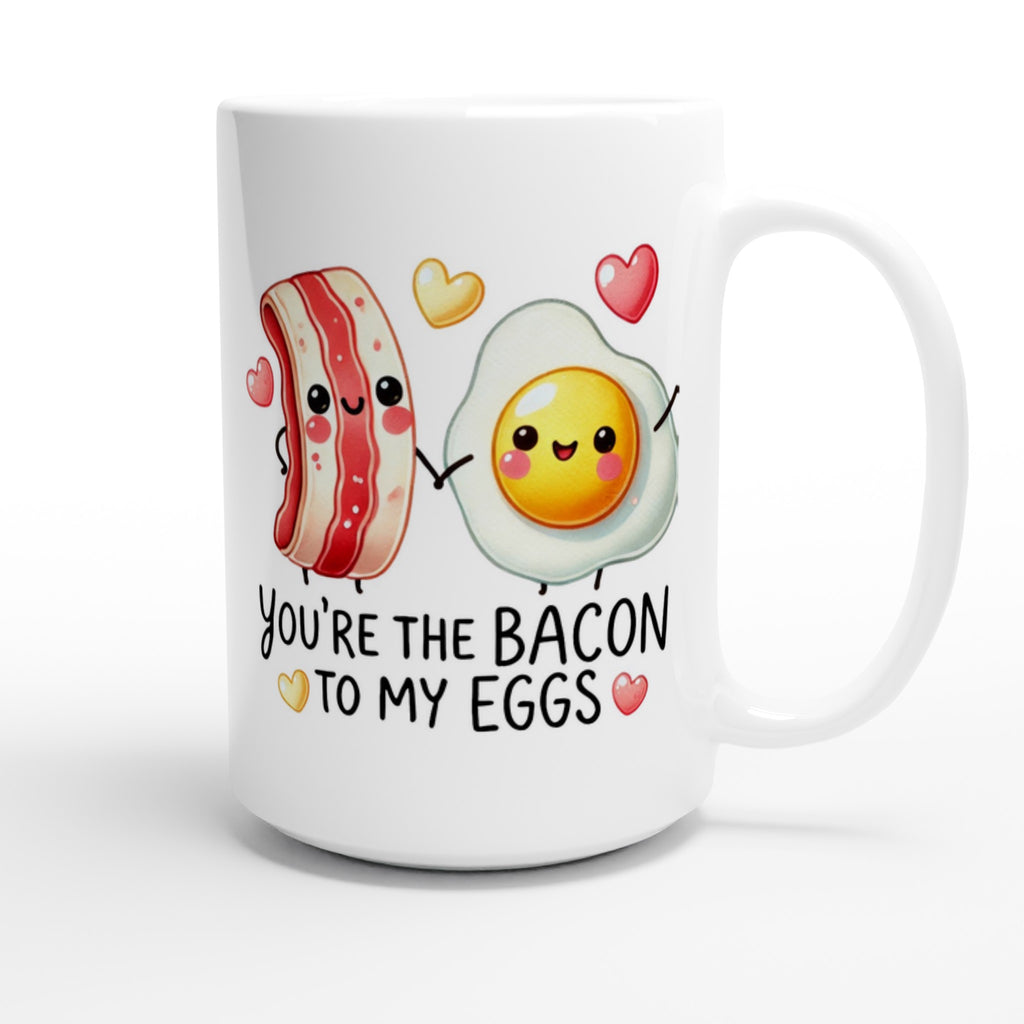 You're The Bacon To My Eggs, Valentine - White 15oz Ceramic Mug 15oz Mug Food Globally Fulfilled Love
