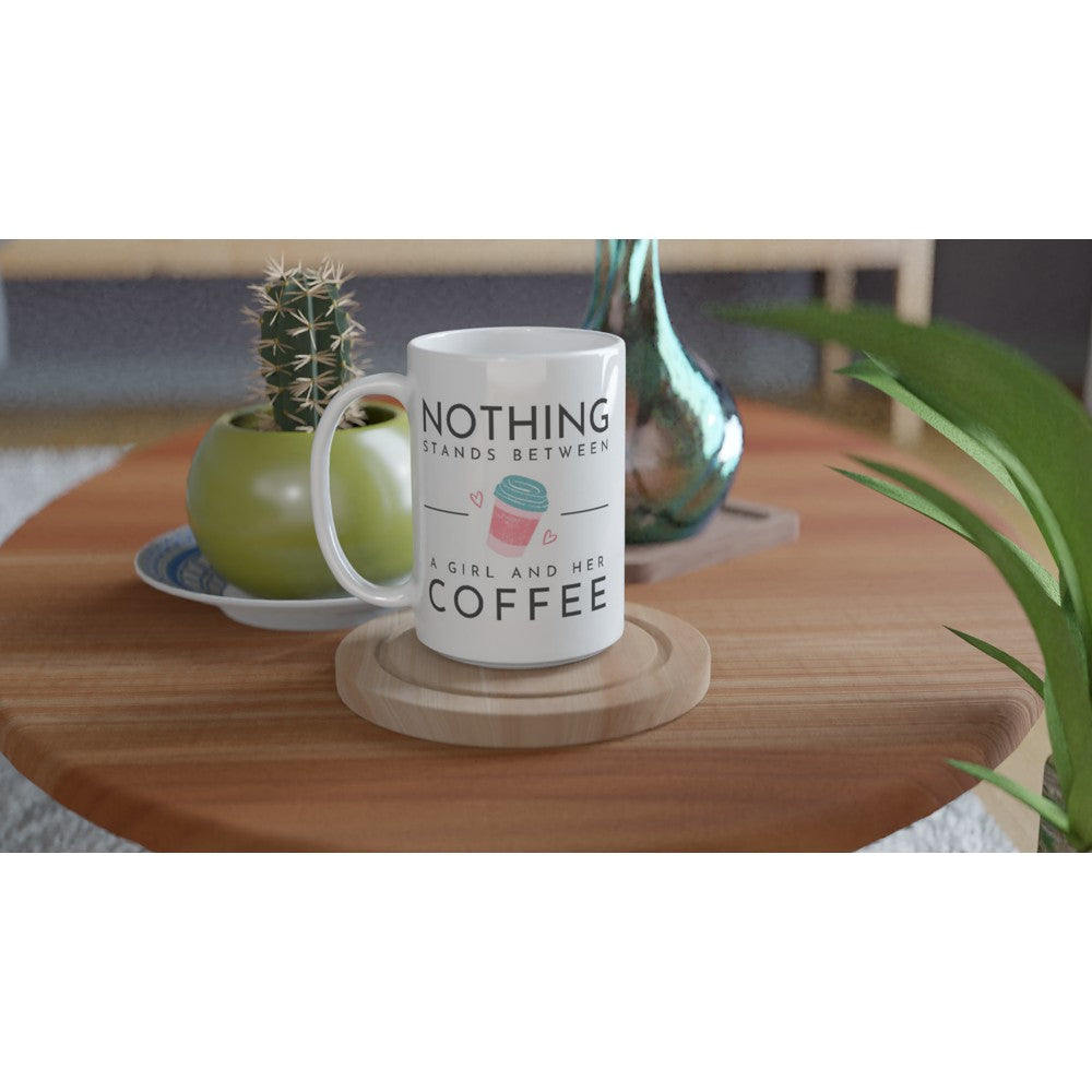 Nothing Stands Between A Girl And Her Coffee - White 15oz Ceramic Mug 15oz Mug coffee Globally Fulfilled