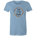 Life Is Too Short For Bad Coffee - Womens T-shirt Carolina Blue Womens T-shirt Coffee Printed In Australia