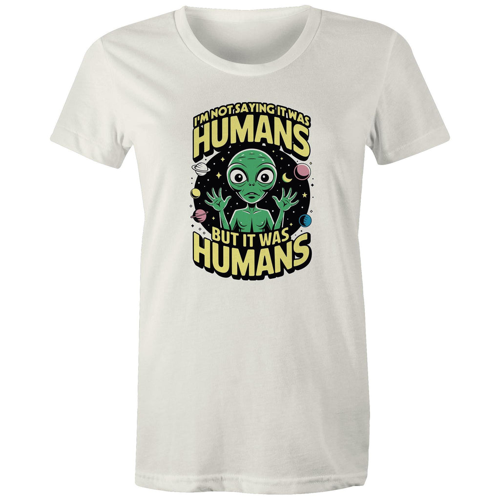 Alien, I'm Not Saying It Was Humans - Womens T-shirt Natural Womens T-shirt Printed In Australia Sci Fi