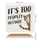 It's Too Peopley Outside, Cat - Ceramic Coasters (Square) Ceramic Coasters animal Printed Offshore