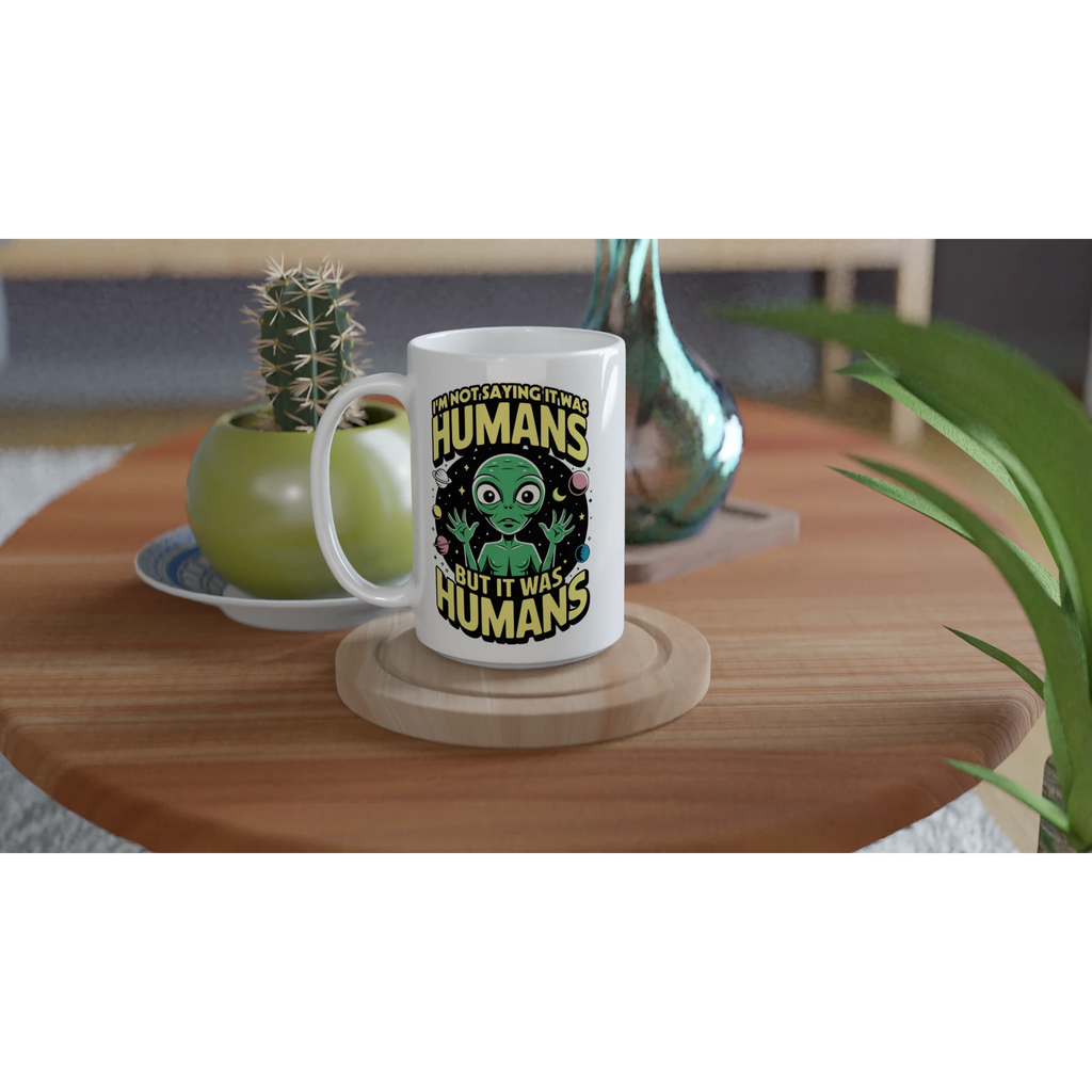 Alien, I'm Not Saying It Was Humans - White 15oz Ceramic Mug 15oz Mug Globally Fulfilled Sci Fi