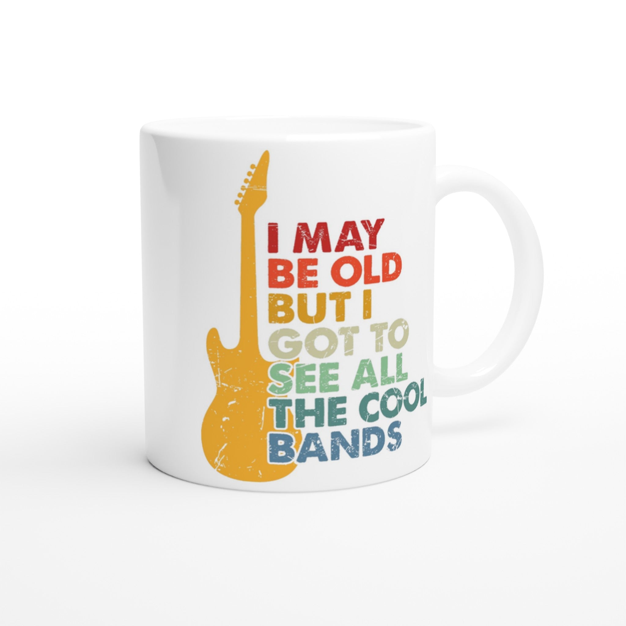 I May Be old But I Got To See All The Cool Bands - White 11oz Ceramic Mug White 11oz Mug Globally Fulfilled Music