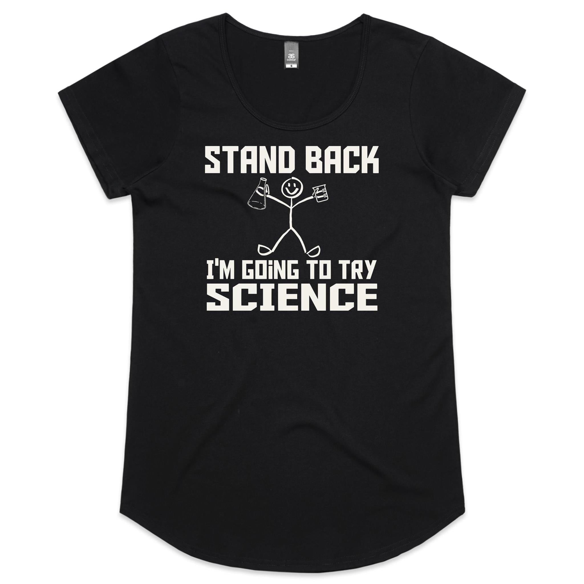 Stand Back, I'm Going To Try Science - Womens Scoop Neck T-Shirt Black Womens Scoop Neck T-shirt Printed In Australia Science