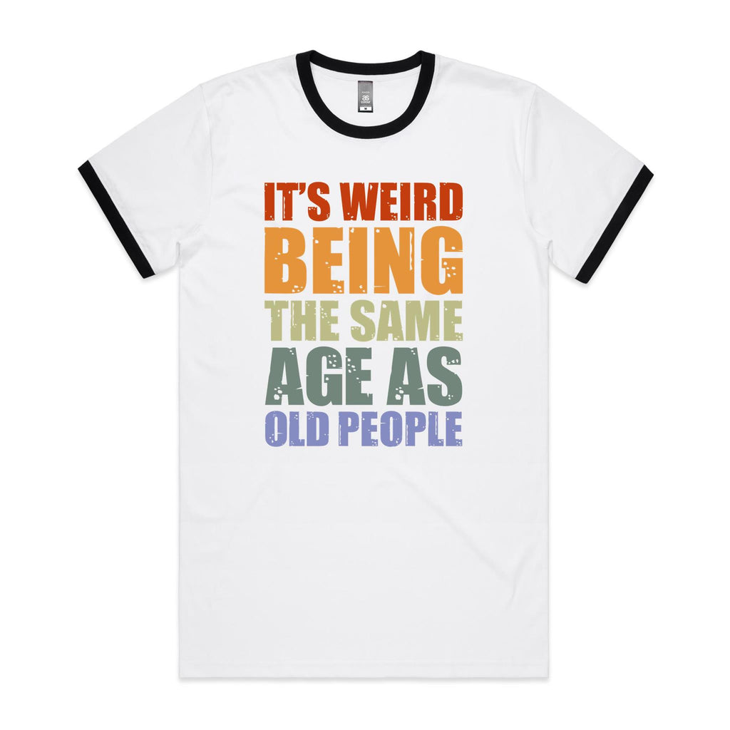 It's Weird Being The Same Age As Old People - Staple Ringer Tee White Black Ringer T-Shirt Printed In Australia