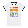 It's Weird Being The Same Age As Old People - Men's AS Colour Ringer Tee White Black Ringer T-Shirt Printed In Australia
