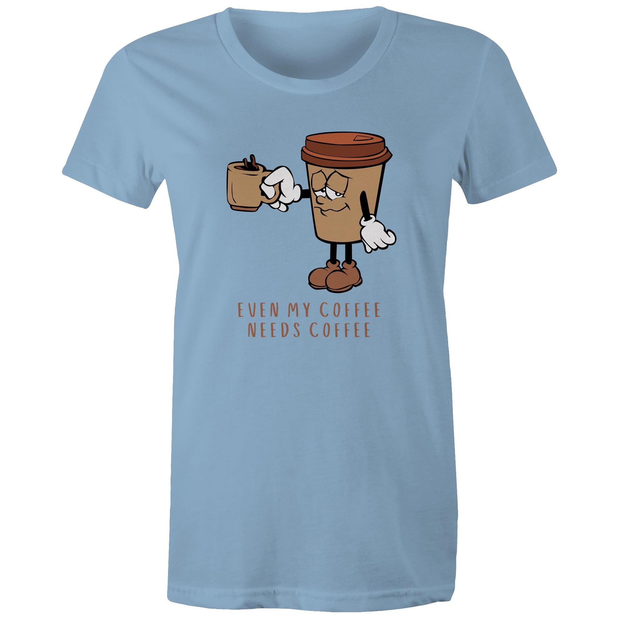 Even My Coffee Needs Coffee - Womens T-shirt Carolina Blue Womens T-shirt Coffee Printed In Australia