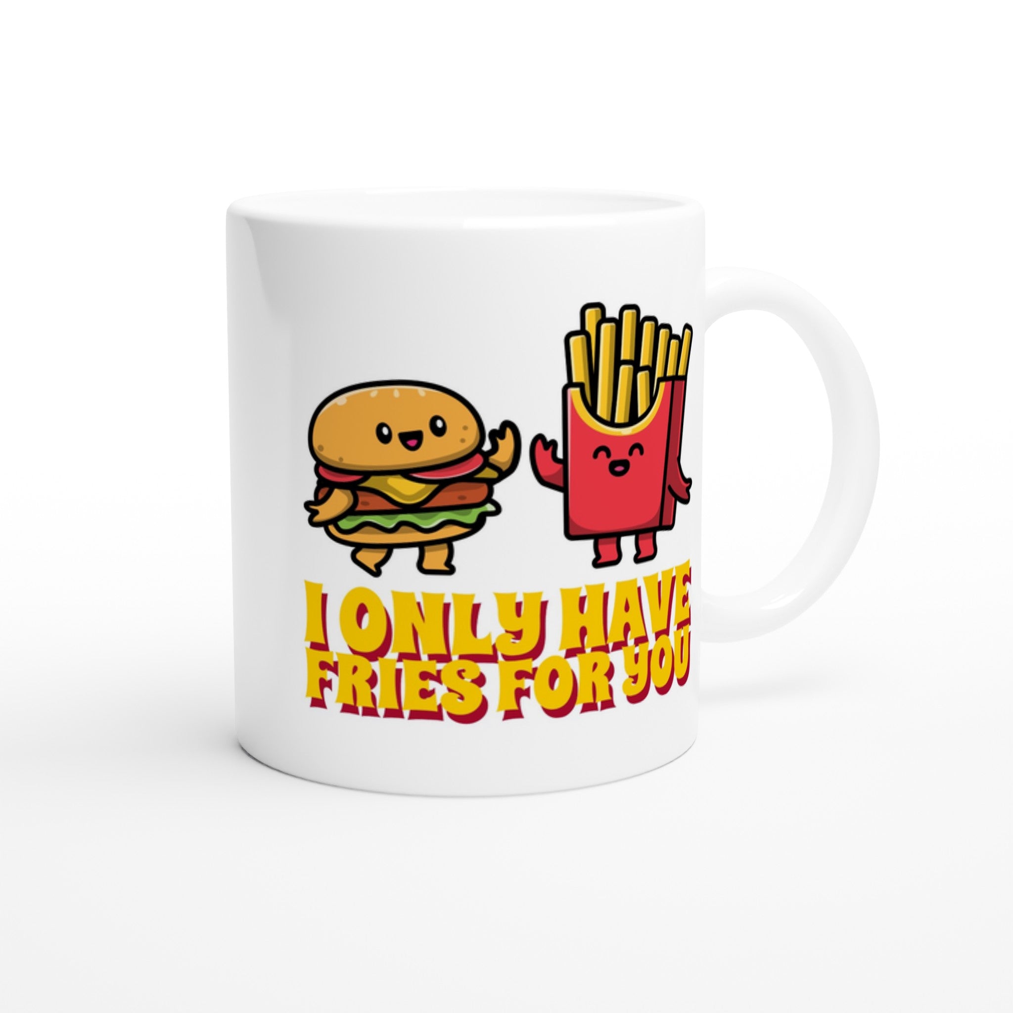 I Only Have Fries For You, Burger And Fries - White 11oz Ceramic Mug White 11oz Mug food Globally Fulfilled